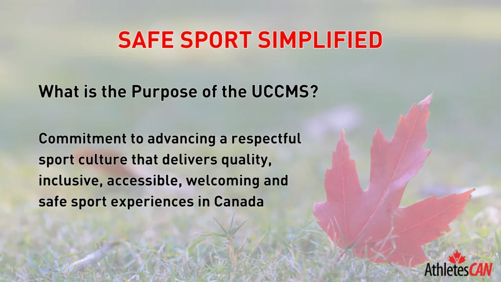 What is the Purpose of the UCCMS? -Commitment to advancing a respectful sport culture that delivers quality, inclusive, accessible, welcoming and safe sport experiences in Canada